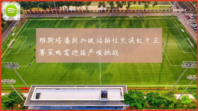 维斯塔潘新加坡站排位失误红牛正赛策略需迎接严峻挑战