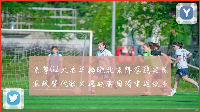 京粤G2大名单揭晓北京阵容稳定陈家政替代张文逸赵睿周琦重返故乡战斗