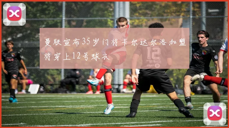 曼联宣布35岁门将卡尔达尔洛加盟将穿上12号球衣